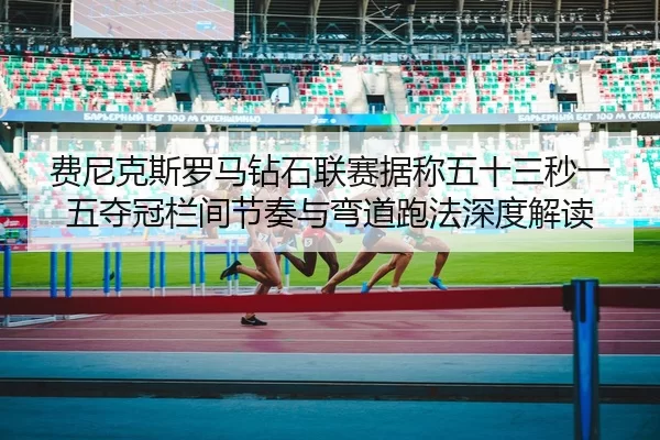 fei-ni-ke-si-luo-ma-zuan-shi-lian-sai-ju-cheng-wu-shi-san-miao-yi-wu-duo-guan-lan-jian-jie-zou-yu-wan-dao-pao-fa-shen-2-653.jpg